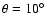 $\theta =10^\circ $