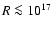 $R\la 10^{17}$