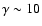 $\gamma\sim 10$