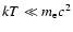 $kT\ll m_{\rm e} c^2$