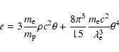 \begin{displaymath}
e
= 3 \frac{m_{\rm e}}{m_{\rm p}} \rho c^2 \theta
+ \frac{8\pi^5}{15} \frac{m_{\rm e}c^2}{\lambda_{\rm e}^3} \theta^4
\end{displaymath}