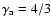 $\gamma_{\rm a}=4/3$