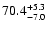 $\rm 70.4^{+5.3}_{-7.0}$