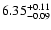 $\rm 6.35^{+0.11}_{-0.09}$