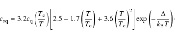 \begin{displaymath}%
c_{s\rm q} = 3.2c_{\rm q}\left({\frac{T_{\rm c}}{T}}\right)...
...^2\right]{\rm
exp}\left(-\frac{\Delta}{k_{\rm B}T}\right)\cdot
\end{displaymath}