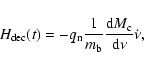 \begin{displaymath}%
H_{\rm dec}(t)=-q_{\rm n}\frac{1}{m_{\rm b}}\frac{{\rm d} M_{\rm c}}{{\rm d}
{\nu}}\dot{\nu},
\end{displaymath}