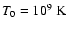 $T_0=10^9~{\rm K}$