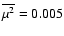 $\overline{\mu^2}=0.005$