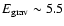 $E_{{\rm grav}}
\sim 5.5$