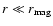 $r \ll r_{{\rm mag}}$