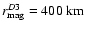 $r_{{\rm mag}}^{D3} = 400~{\rm km}$