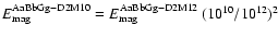 $E_{{\rm mag}}^{{\rm AaBbGg-D2M10}} =
E_{{\rm mag}}^{{\rm AaBbGg-D2M12}}~ (10^{10} / 10^{12})^2$