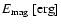 $E_{{\rm mag}} \ [{\rm erg}]$