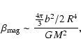 \begin{displaymath}%
\beta_{{\rm mag}}
\sim
\frac{\frac{4 \pi}{3} b^2/2 \ R^4}{G M^2},
\end{displaymath}