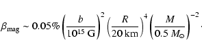\begin{displaymath}%
\beta_{{\rm mag}}
\sim
0.05\% \left( \frac {b}{10^{15}~...
...}\right)^{4}
\left( \frac{M}{0.5~M_{\odot}}\right)^{-2}\cdot
\end{displaymath}