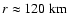 $r \approx 120~{\rm km}$