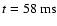 $t = 58~{\rm ms}$