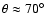 $\theta \approx 70\hbox{$^\circ$ }$