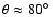 $\theta \approx
80\hbox{$^\circ$ }$