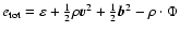 $e_{{\rm tot}} = \varepsilon+\frac{1}{2}\rho\vec v^2+\frac{1}{2}\vec
b^2-\rho\cdot\Phi$