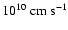 $10^{10}~{\rm cm~s}^{-1}$