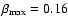 $\beta_{{\rm max}} = 0.16$