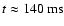 $t\approx 140~{\rm ms}$