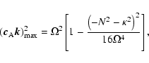 \begin{displaymath}%
\left( \vec c_{{\rm A}} \vec k \right)_{{\rm max}}^2 = \Ome...
...- \frac{\left(-N^2 - \kappa^2\right)^2}{16 \Omega^4}
\right],
\end{displaymath}