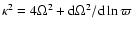 $\kappa^2 = 4\Omega^2 + {\rm d} \Omega^2 / {\rm d} \ln
\varpi$