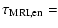 $\displaystyle %
\tau_{{\rm MRI,en}} =$