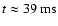 $t \approx 39~{\rm ms}$
