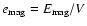$e_{{\rm mag}} = E_{{\rm mag}} / V$