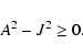 \begin{displaymath}%
A^2 - J^{2} \ge 0.
\end{displaymath}