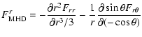 $\displaystyle F^r_{{\rm MHD}} =
- \frac{\partial r^2 F_{rr}}{\partial r^3/3 }
- \frac{1}{r} \frac{\partial \sin\theta F_{r\theta}}{
\partial(-\cos\theta)}$
