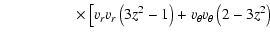 $\displaystyle \hspace*{1.7cm}
\times \left[
v_rv_r\left(3z^2-1\right) + v_{\theta}v_{\theta}\left(2-3z^2\right) \right.$