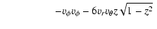 $\displaystyle \hspace*{1.7cm} \left. - v_{\phi}v_{\phi} - 6 v_r v_{\theta} z\sqrt{1-z^2}
\right. {}$