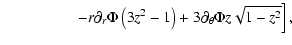$\displaystyle \hspace*{1.7cm} \left. - r \partial_r\Phi \left(3z^2-1\right) + 3 \partial_{\theta}\Phi
z\sqrt{1-z^2} \right],$