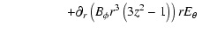 $\displaystyle \hspace*{1.6cm} {} \left.
+ \partial_r\left( B_{\phi}r^3\left(3z^2-1\right)\right) rE_{\theta}
\right. {}$