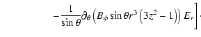 $\displaystyle \hspace*{1.6cm} {} \left.
- \frac{1}{\sin\theta} \partial_{\theta} \left(B_{\phi}
\sin\theta r^3 \left(3z^2-1\right) \right)E_r
\right]\cdot$