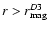 $r > r_{{\rm mag}}^{D3}$