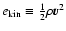 $e_{{\rm kin}} \equiv \frac{1}{2}
\rho \vec v^2$