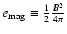 $e_{{\rm mag}} \equiv \frac{1}{2} \frac{\vec
B^2}{4\pi}$