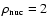$\rho_{{\rm nuc}} = 2$