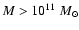 $M>10^{11} ~M_{\odot}$