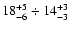 $ 18^{+5}_{-6} \div 14^{+3}_{-3}$