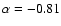 $\alpha=-0.81$