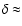 $\delta\approx$