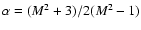 $\alpha
= (M^2 + 3) / 2(M^2 - 1)$