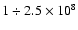 $1 \div 2.5 \times 10^8$