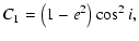 $\displaystyle C_1 = \left( 1 - e^2 \right) \cos^2 i,$